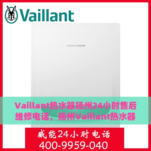 Vaillant热水器扬州24小时售后维修电话，扬州Vaillant热水器全天候售后维修服务热线