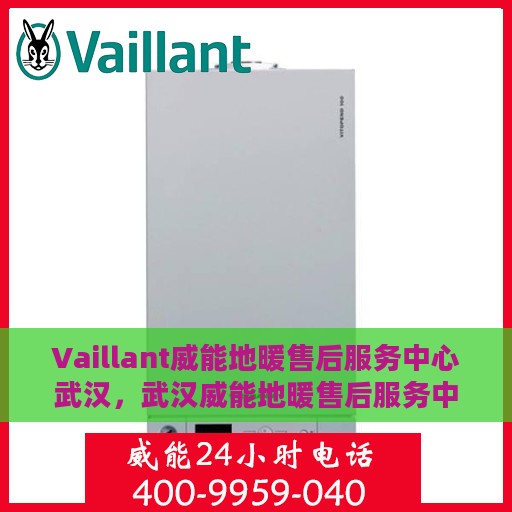 Vaillant威能地暖售后服务中心武汉，武汉威能地暖售后服务中心，专业维修，温暖您的生活