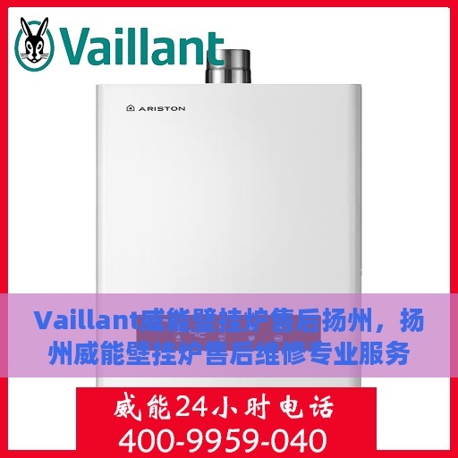 Vaillant威能壁挂炉售后扬州，扬州威能壁挂炉售后维修专业服务解析