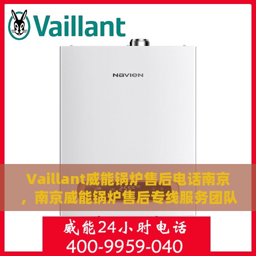 Vaillant威能锅炉售后电话南京，南京威能锅炉售后专线服务团队