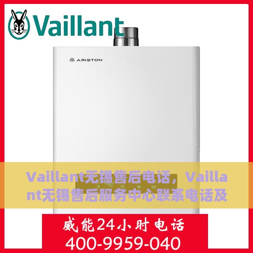 Vaillant无锡售后电话，Vaillant无锡售后服务中心联系电话及服务一览