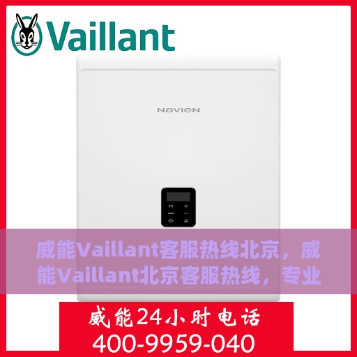威能Vaillant客服热线北京，威能Vaillant北京客服热线，专业解决您的需求，贴心服务在身边