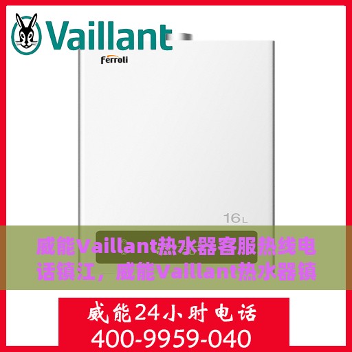 威能Vaillant热水器客服热线电话镇江，威能Vaillant热水器镇江客服热线电话及售后维修服务