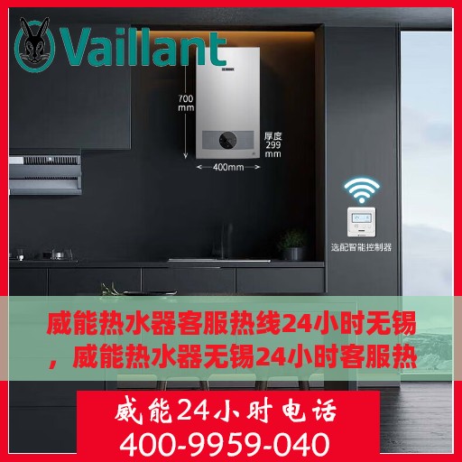 威能热水器客服热线24小时无锡，威能热水器无锡24小时客服热线专业服务