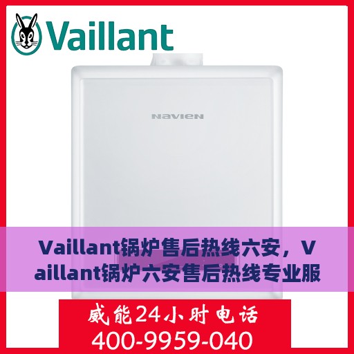 Vaillant锅炉售后热线六安，Vaillant锅炉六安售后热线专业服务，解决您的锅炉问题