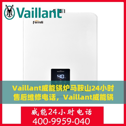 Vaillant威能锅炉马鞍山24小时售后维修电话，Vaillant威能锅炉马鞍山全天候售后维修服务热线