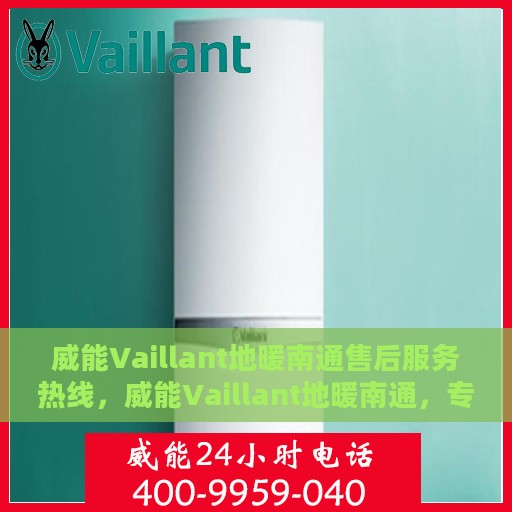 威能Vaillant地暖南通售后服务热线，威能Vaillant地暖南通，专业售后服务热线，温暖您的生活