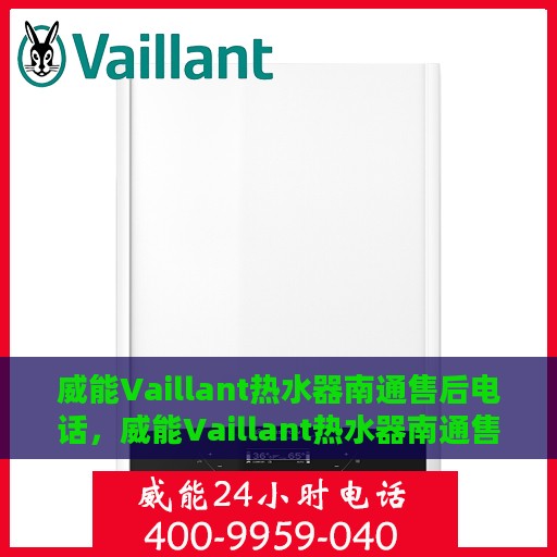 威能Vaillant热水器南通售后电话，威能Vaillant热水器南通售后热线及维修服务指南