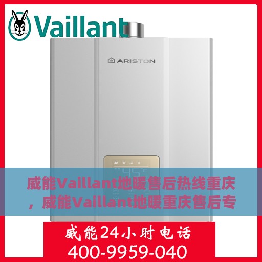 威能Vaillant地暖售后热线重庆，威能Vaillant地暖重庆售后专线，专业解决您的温暖问题