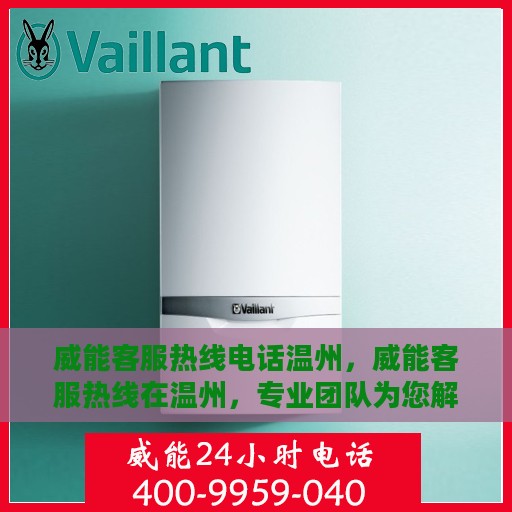 威能客服热线电话温州，威能客服热线在温州，专业团队为您解答疑问，贴心服务触手可及。