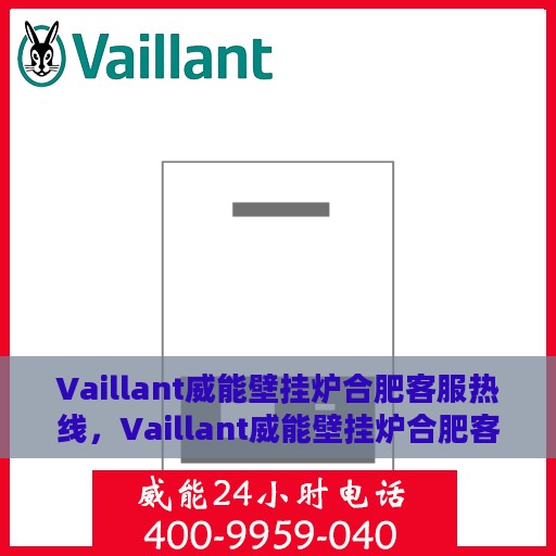 Vaillant威能壁挂炉合肥客服热线，Vaillant威能壁挂炉合肥客服热线，专业解答，贴心服务