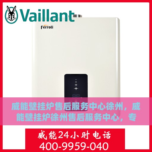威能壁挂炉售后服务中心徐州，威能壁挂炉徐州售后服务中心，专业维修，贴心服务