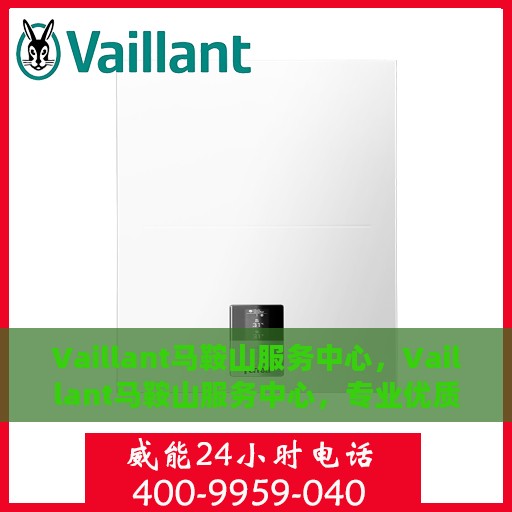Vaillant马鞍山服务中心，Vaillant马鞍山服务中心，专业优质的客户服务体验