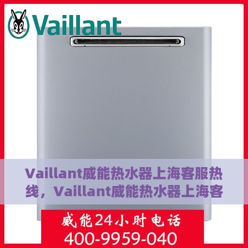 Vaillant威能热水器上海客服热线，Vaillant威能热水器上海客服热线，专业解答，贴心服务