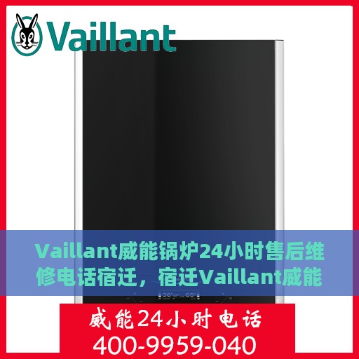 Vaillant威能锅炉24小时售后维修电话宿迁，宿迁Vaillant威能锅炉全天候售后维修服务热线