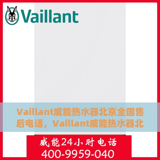Vaillant威能热水器北京全国售后电话，Vaillant威能热水器北京售后热线及全国服务网点一览