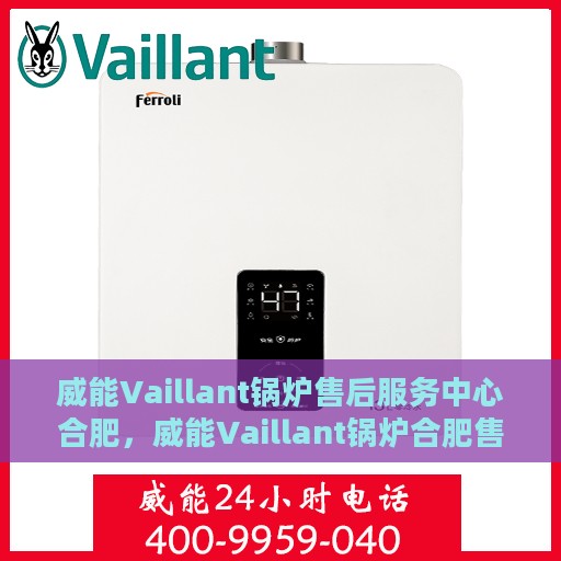 威能Vaillant锅炉售后服务中心合肥，威能Vaillant锅炉合肥售后服务中心，专业维修，贴心服务