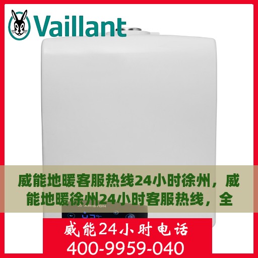 威能地暖客服热线24小时徐州，威能地暖徐州24小时客服热线，全天候温暖连接