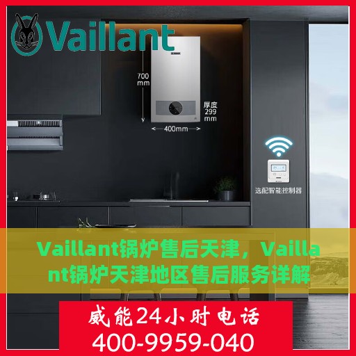 Vaillant锅炉售后天津，Vaillant锅炉天津地区售后服务详解