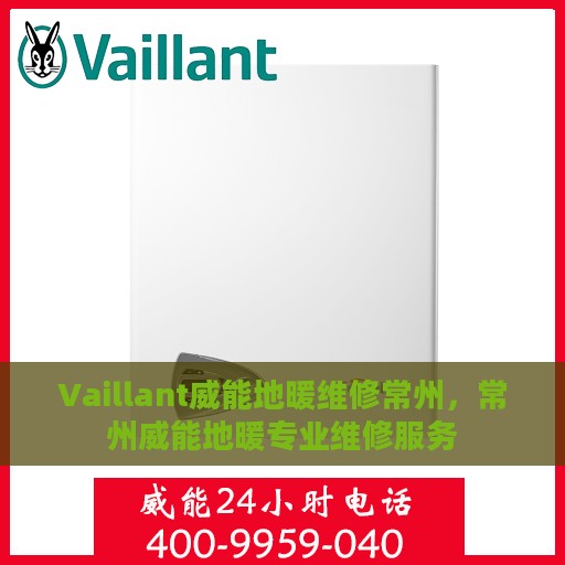 Vaillant威能地暖维修常州，常州威能地暖专业维修服务