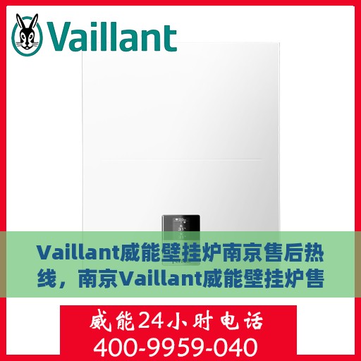 Vaillant威能壁挂炉南京售后热线，南京Vaillant威能壁挂炉售后服务热线及解决方案支持