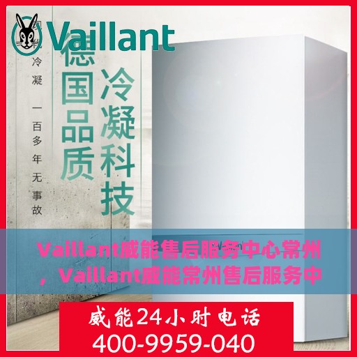 Vaillant威能售后服务中心常州，Vaillant威能常州售后服务中心，专业维修，贴心服务