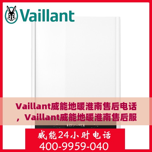 Vaillant威能地暖淮南售后电话，Vaillant威能地暖淮南售后服务热线及电话全攻略