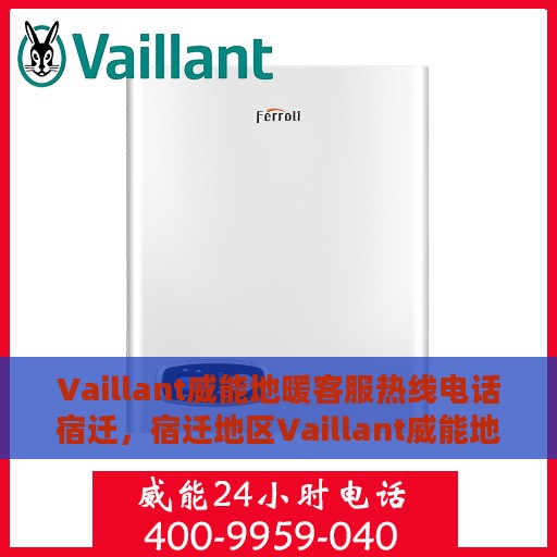 Vaillant威能地暖客服热线电话宿迁，宿迁地区Vaillant威能地暖客服热线电话全攻略