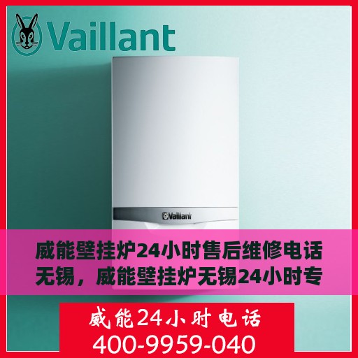 威能壁挂炉24小时售后维修电话无锡，威能壁挂炉无锡24小时专业售后维修服务电话