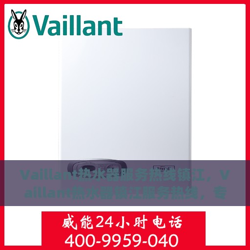 Vaillant热水器服务热线镇江，Vaillant热水器镇江服务热线，专业解决您的热水需求