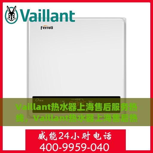 Vaillant热水器上海售后服务热线，Vaillant热水器上海售后热线，专业服务，温暖您的生活