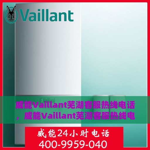 威能Vaillant芜湖客服热线电话，威能Vaillant芜湖客服热线电话，专业服务的贴心通道