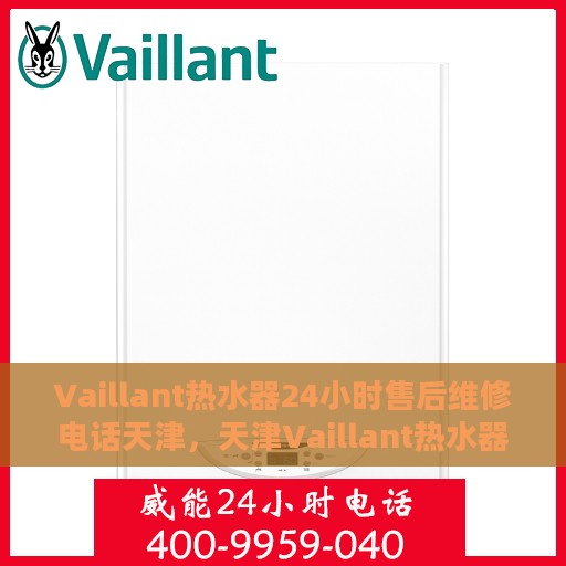 Vaillant热水器24小时售后维修电话天津，天津Vaillant热水器全天候售后维修服务热线