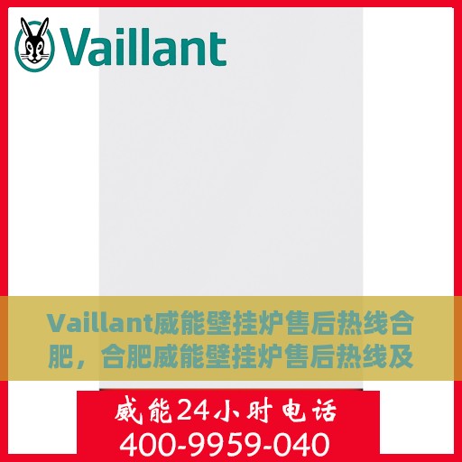 Vaillant威能壁挂炉售后热线合肥，合肥威能壁挂炉售后热线及维修服务指南