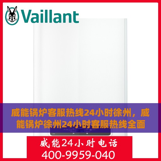 威能锅炉客服热线24小时徐州，威能锅炉徐州24小时客服热线全面服务