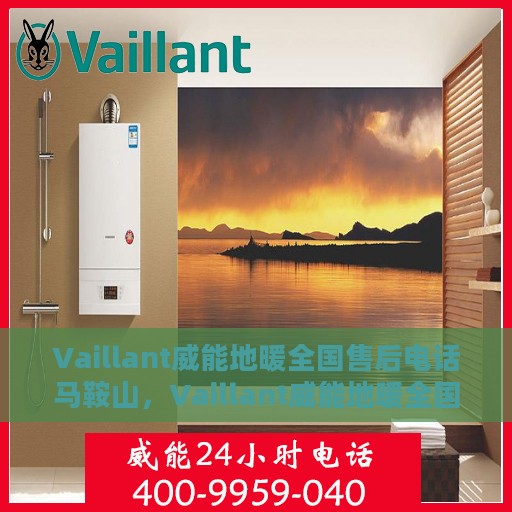 Vaillant威能地暖全国售后电话马鞍山，Vaillant威能地暖全国售后热线在马鞍山，专业、及时的客户服务