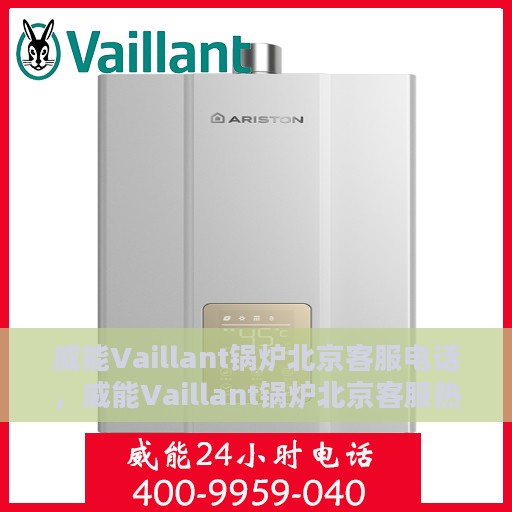 威能Vaillant锅炉北京客服电话，威能Vaillant锅炉北京客服热线及咨询电话号码大全