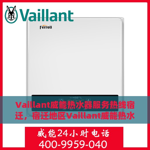 Vaillant威能热水器服务热线宿迁，宿迁地区Vaillant威能热水器服务热线详解