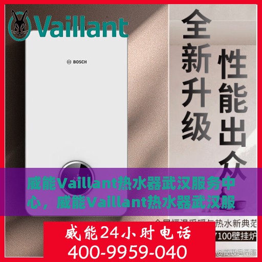 威能Vaillant热水器武汉服务中心，威能Vaillant热水器武汉服务中心，专业维修与优质服务并行