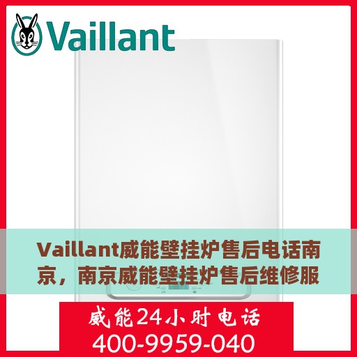 Vaillant威能壁挂炉售后电话南京，南京威能壁挂炉售后维修服务热线及电话号码