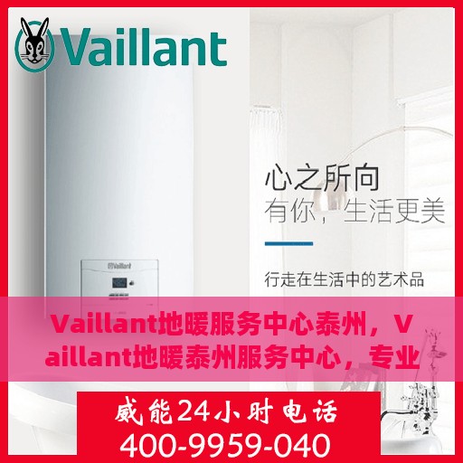 Vaillant地暖服务中心泰州，Vaillant地暖泰州服务中心，专业品质，温暖您的生活