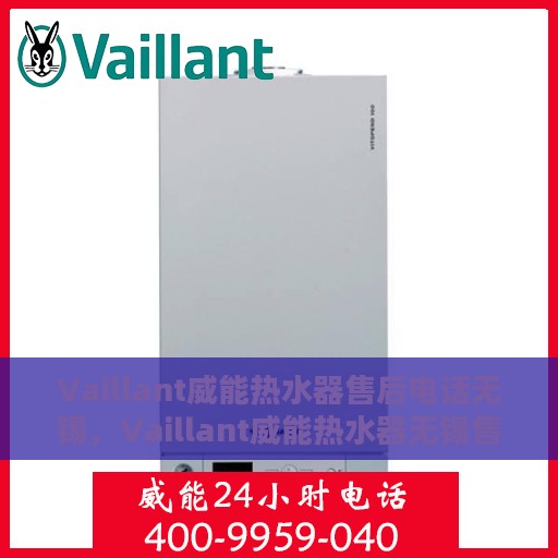 Vaillant威能热水器售后电话无锡，Vaillant威能热水器无锡售后专线，专业维修与贴心服务