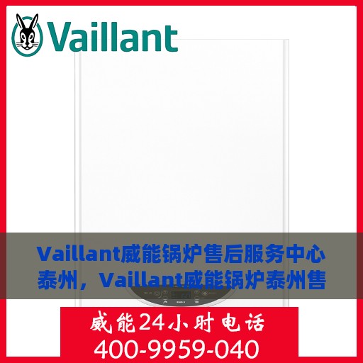 Vaillant威能锅炉售后服务中心泰州，Vaillant威能锅炉泰州售后服务中心，专业维修，贴心服务