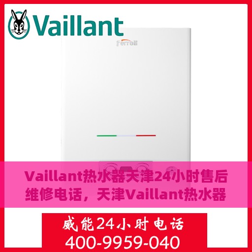 Vaillant热水器天津24小时售后维修电话，天津Vaillant热水器全天候售后维修服务热线