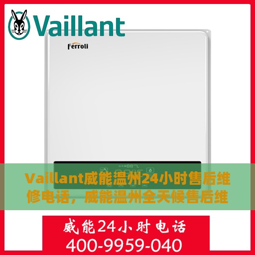 Vaillant威能温州24小时售后维修电话，威能温州全天候售后维修服务热线