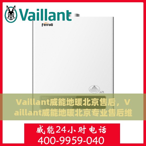 Vaillant威能地暖北京售后，Vaillant威能地暖北京专业售后维修服务