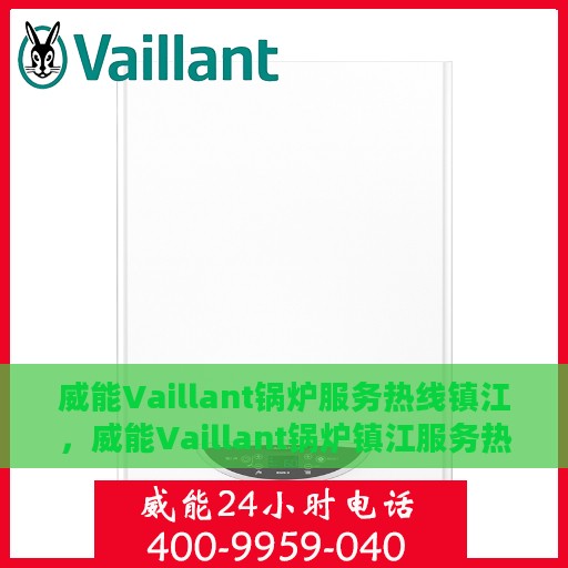 威能Vaillant锅炉服务热线镇江，威能Vaillant锅炉镇江服务热线指南