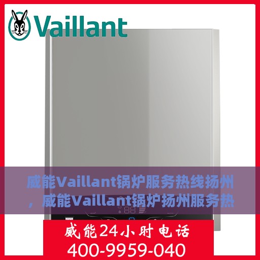 威能Vaillant锅炉服务热线扬州，威能Vaillant锅炉扬州服务热线，专业团队为您解答疑问