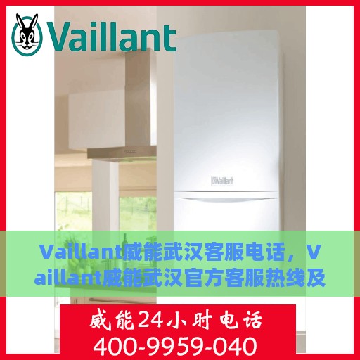 Vaillant威能武汉客服电话，Vaillant威能武汉官方客服热线及联系方式