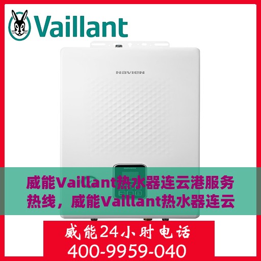 威能Vaillant热水器连云港服务热线，威能Vaillant热水器连云港服务热线，专业维修与售后支持团队为您温暖护航